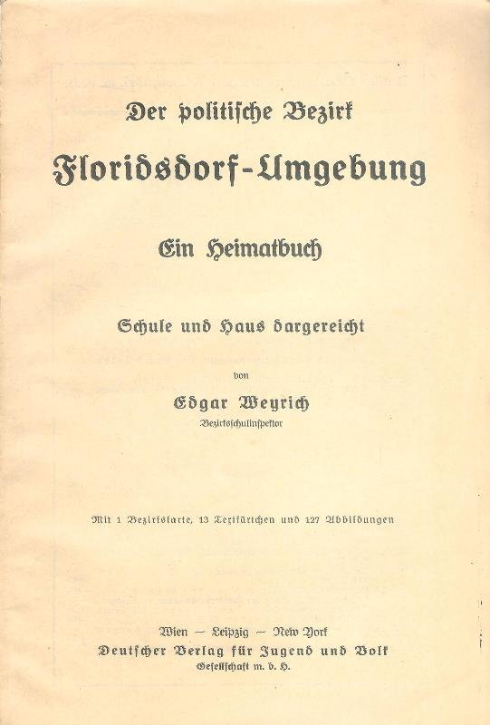 Der politische Bezirk Floridsdorf-Umgebung. Ein Heimatbuch. Schule und Haus dargereicht.