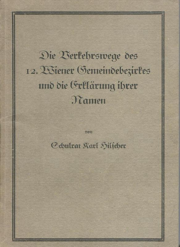 Die Verkehrswege des 12. Wiener Gemeindebezirkes und die Erklärung ihrer Namen.