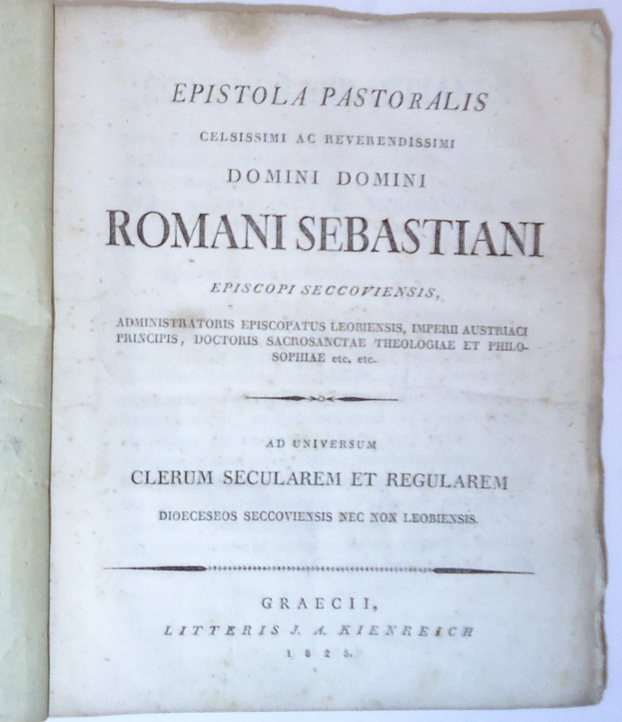 Epistola Pastoralis. Celsissimi ac reverendissimi domini domini Romani Sebastiani Episcopi seccoviensis. Administratoris Episcopatus Leobiensis, imperii Austriaci principis, doctoris sacrosanctae theologiae et philosophiae etc. etc.