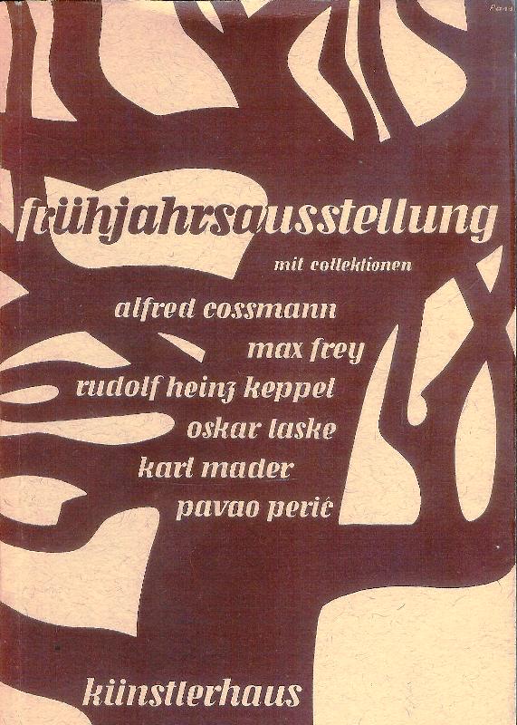 Künstlerhaus Wien. Frühjahrsausstellung mit Kollektionen Alfred Cossmann. Max frey. Rudolf Heinz Keppel. Oskar Laske. Karl Mader. Pavao Peric. 20. März bis 20. April 1952.