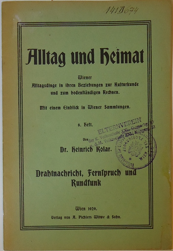 Alltag und Heimat. Wiener Alltagsdinge in ihren Beziehungen zur Kulturkunde und zum bodenständigen Rechnen. Mit einem Einblick in Wiener Sammlungen. 8. Heft: Drahtnachricht, Fernspruch und Rundfunk.