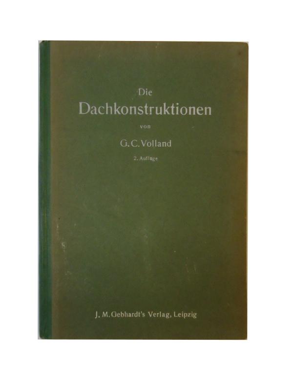 Die Dachkonstruktionen. Zum Gebrauche für Techniker, Bauhandwerker, Bauschüler usw. und zum Selbststudium. 2. Auflage.