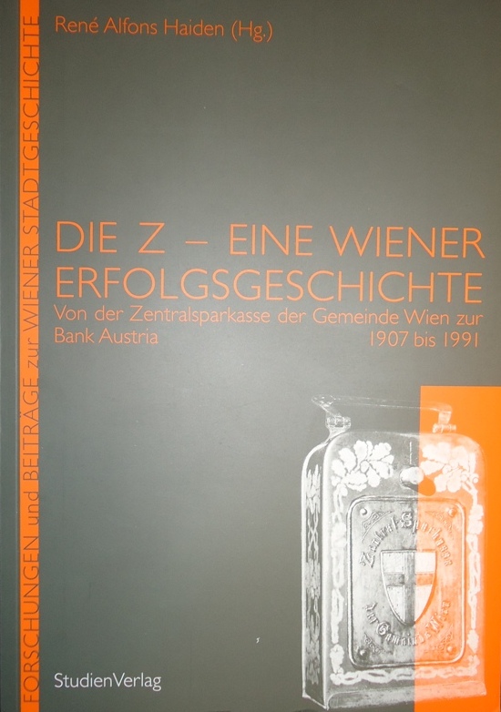 Die Z - Eine Wiener Erfolgsgeschichte. Von der Zentralsparkasse der Gemeinde Wien zur Bank Austria. 1907 bis 1991.