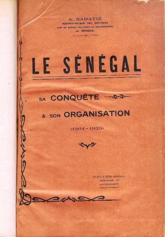 Le Sénégal. Sa Conquête & son Organisation (1364-1925).