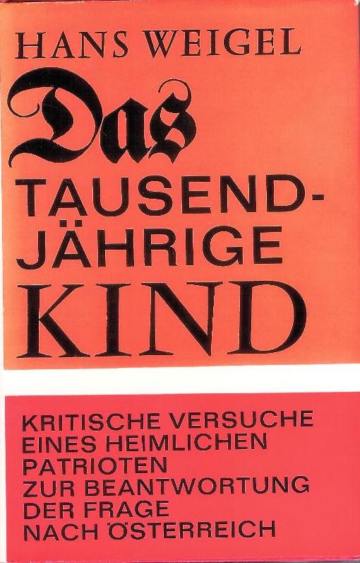 Das tausendjährige Kind. Kritische Versuche eines heimlichen Patrioten zur Beantwortung der Frage nach Österreich.