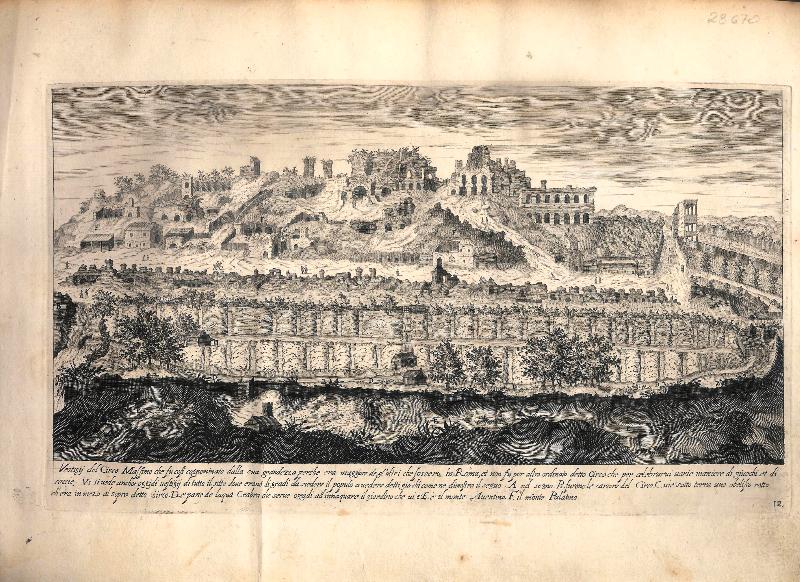 Vestigii del Circo Massimo che fu cosi cognominato dalla sua grandezza perche era maggiore de gl'altri che fossero in Roma, et non fu per altro ordinato detto Circo che per celebrarui uarie maniere di giuochi et di cassie. Vi si uede anchor oggidi...