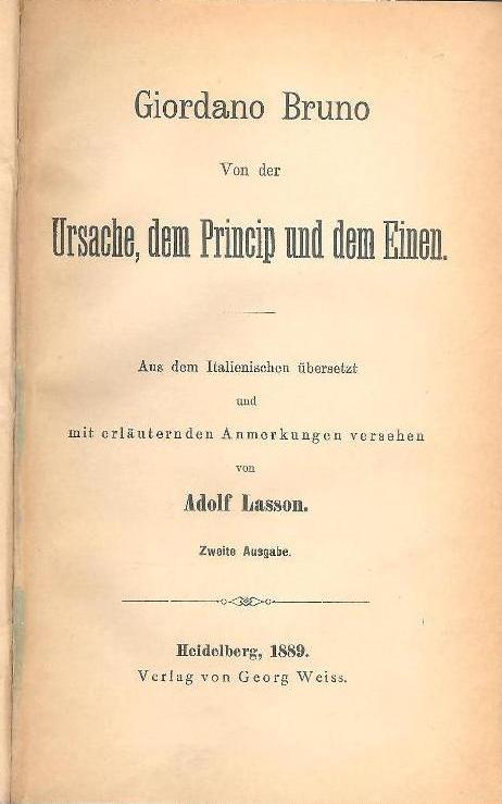 Von der Ursache, dem Princip und dem Einen. Aus dem Italienischen übersetzt und mit erläuternden Anmerkungen versehen von Adolf Lasson. Zweite Auflage.