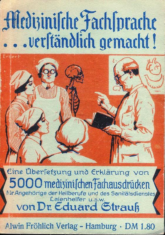 Medizinische Fachsprache... verständlich gemacht! Eine Übersetzung und Erklärung von 5000 medizinischen Fachausdrücken. Für alle Angehörigen der Sanitäts-, Heil-, Krankenpflege-, und Gesundheitsberuf- Standesämter [...] 24., verbesserte Auflage.