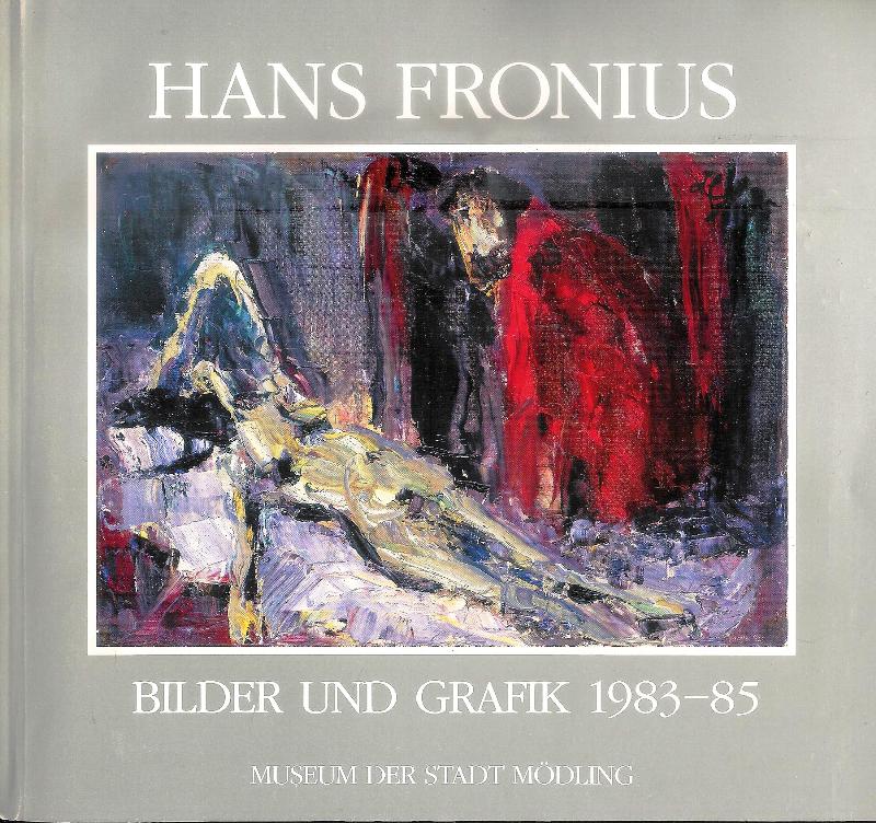 Hans Fronius. Bilder und Grafik 1983-85. Ausstellung im Museum der Stadt Mödling, 10. April - 27. Mai 1985. Widmungsexemplar.