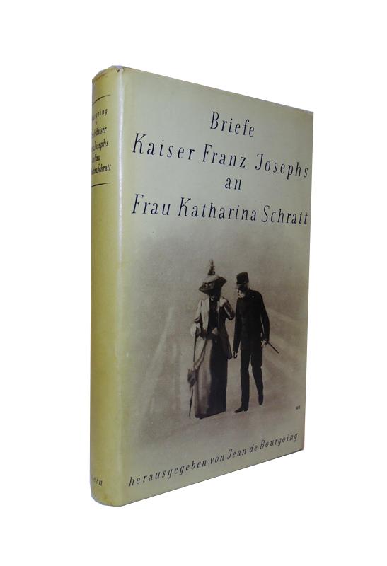 Briefe Kaiser Franz Josephs an Frau Katharina Schratt. Herausgegeben von Jean de Bourgoing.