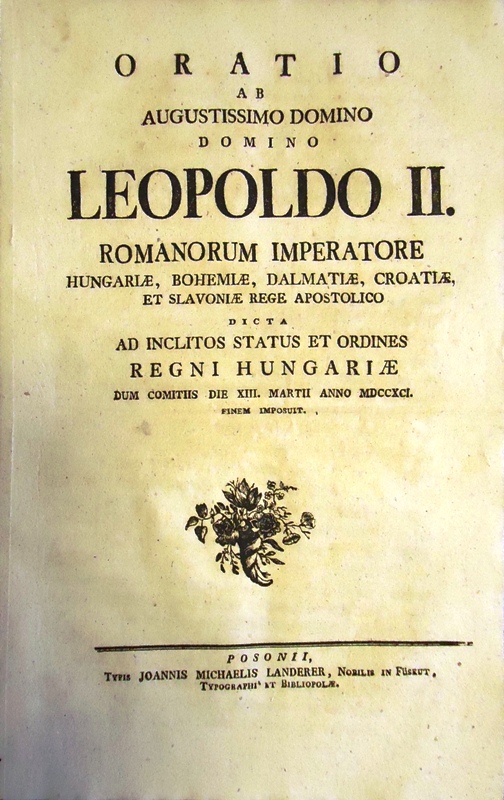 Oratio ab augustissimo domino Leopoldo II. Romanorum imperatore Hungariae, Bohemiae, Dalmatiae, Croatiae, et Slavoniae rege apostolico dicta ad inclytos Status et Ordines regni Hungariae, dum comitis die 13. Martii anno MDCCXCI 1791.