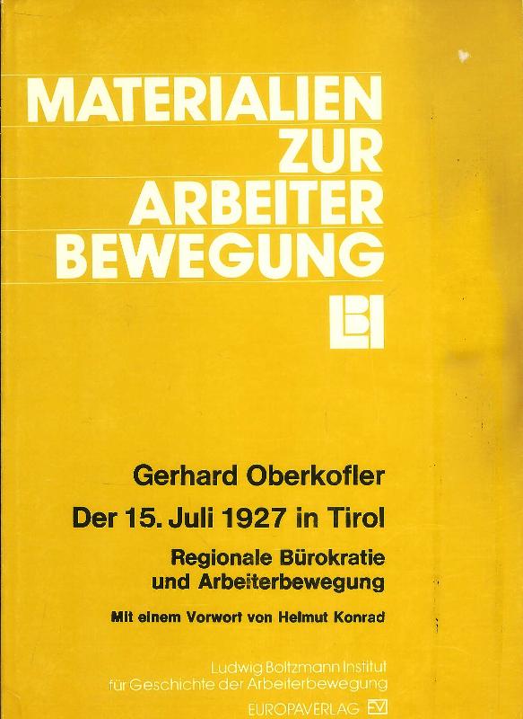 Der 15. Juli 1927 in Tirol. Regionale Bürokratie und Arbeiterbewegung. Mit einem Vorwort von Helmut Konrad.