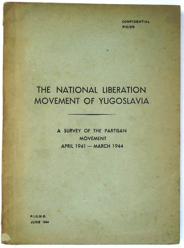 The National Liberation Movement of Yugoslavia. A Survey of the Partisan Movement April 1941 - March 1944. Confidential PIC/276.