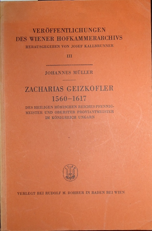 Zacharias Geizkofler 1560-1617. Des Heiligen Römischen Reiches Pfennigmeister und obrster Proviantmeister im Königreich Ungarn.