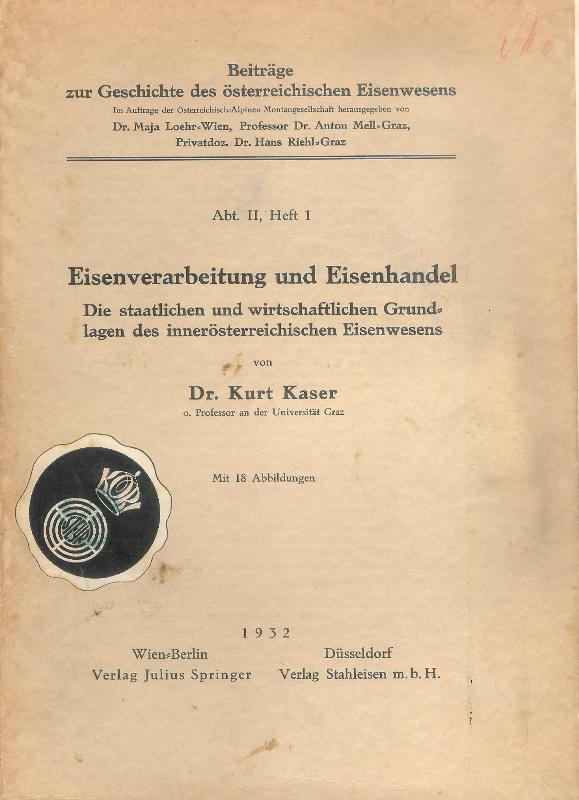 Eisenverarbeitung und Eisenhandel. Die staatlichen und wirtschaftlichen Grundlagen des innerösterreichischen Eisenwesens.