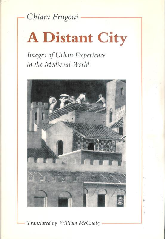 A Distant City. Images of Urban experience in the Medieval World. Translated by William McCuaig.