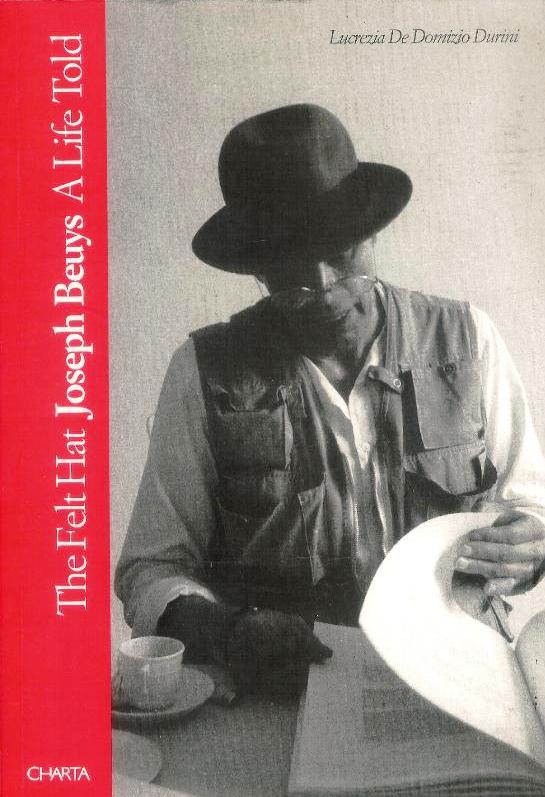 The Felt Hat. Joseph Beuys A Life Told.
