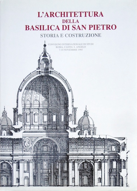 L'architettura della Basilica di San Pietro. Storia e costruzione. Atti del Convegno internazionale di studi, Roma, Castel S. Angelo, 7-10 novembre 1995.