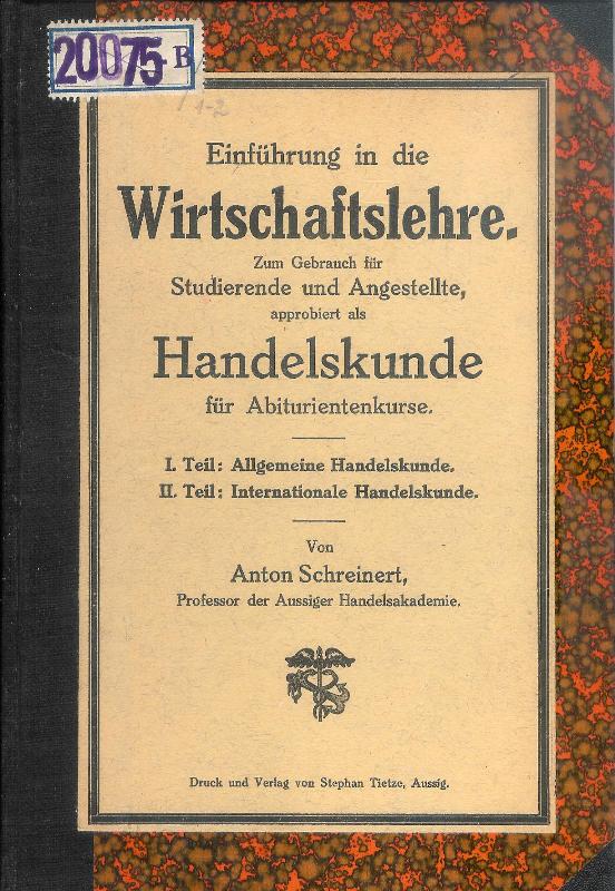 Einführung in die Wirtschaftslehre. Zum Gebrauch für Studierende und Angestellte, approbiert als Handelskunde für Abiturentenkurse. 2 Teile in 1 Band.