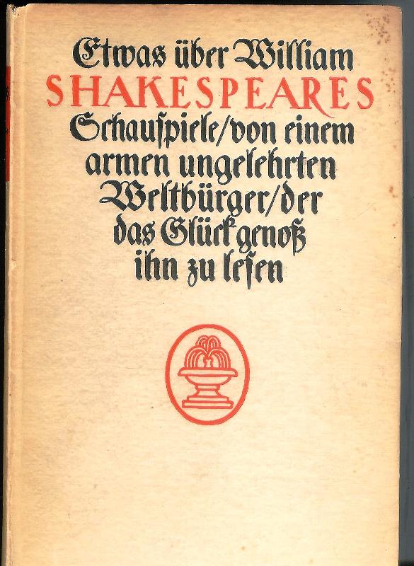 Etwas über William Shakespeares Schauspiele / von einem armen ungelehrten Weltbürger / der das Glück genoß ihn zu lesen.