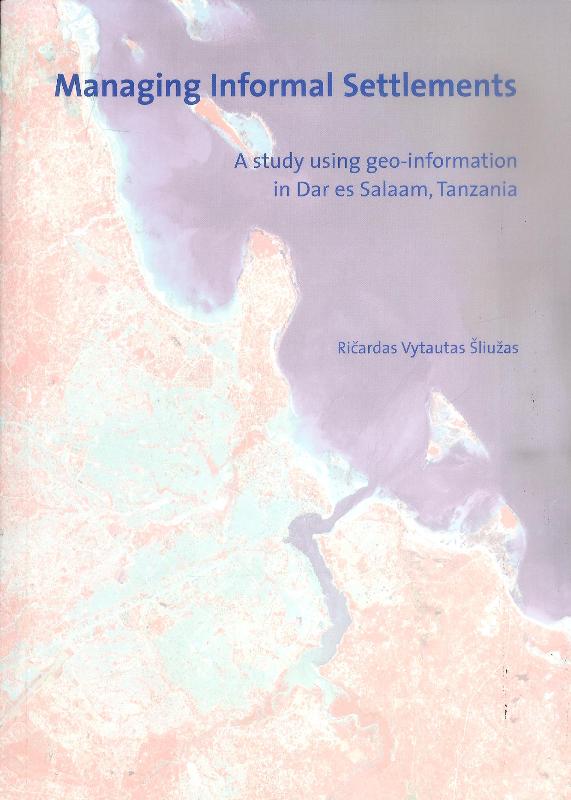 Managing Informal Settlements. A study using geo-information in Dar es Salaam, Tanzania.