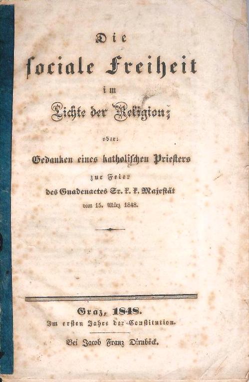 Die sociale Freiheit im Lichte der Religion, oder: Gedanken eines katholischen Pristers zur Feier des Gnadenactes Sr. K.k. Majestät vom 15. März 1848.