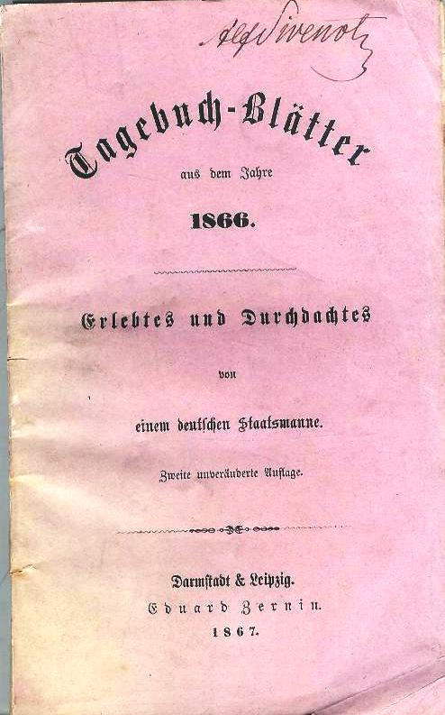 Tagebuch-Blätter aus dem Jahre 1866. Erlebtes und Durchdachtes von einem deutschen Staatsmanne. Zweite unveränderte Auflage.