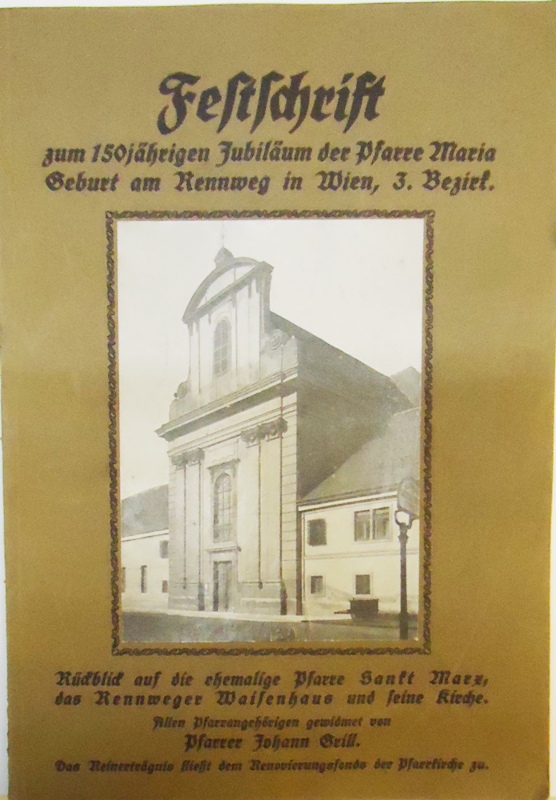 Festschrift zum 150jährigen Jubiläum der Pfarre Maria Geburt am Rennweg in Wien, 3. Bezirk. Rückblick auf die ehemalige Pfarre Sankt Marx, das Rennweger Waisenhaus und seine Kirche.