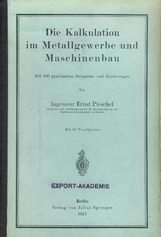 Die Kalkulation im Metallgewerbe und Maschinenbau. Mit 100 praktischen Beispielen und Zeichnungen.