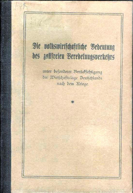 Die volkswirtschaftliche Bedeutung des zollfreien Veredelungsverkehrs unter besonderer Berücksichtigung der Wirtschaftslage Deutschlands nach dem Kriege.