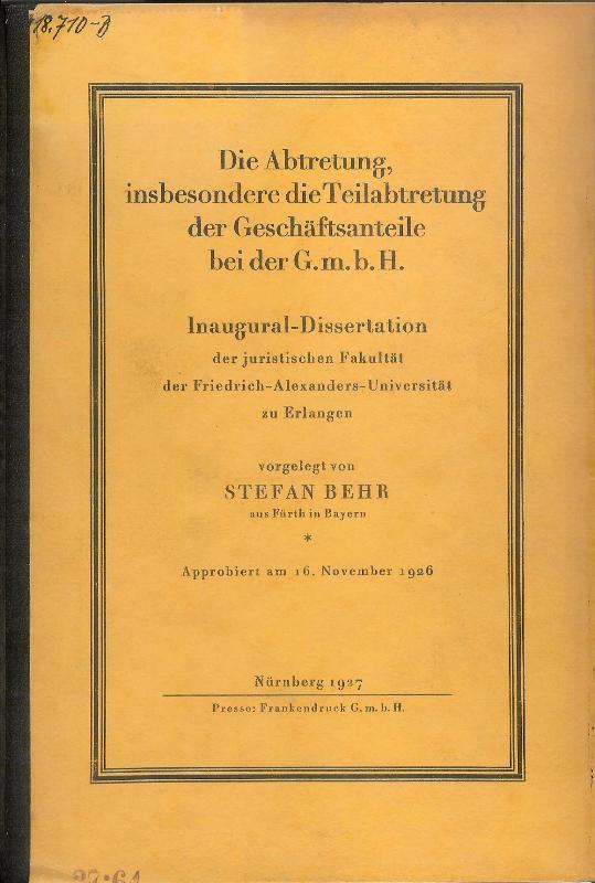 Die Abtretung, insbesondere die Teilabtretung der Geschäftsanteile bei der G.m.b.H. Inaugural-Dissertation der juristischen Fakultät der Friedrich-Alexanders-Universität zu Erlangen.