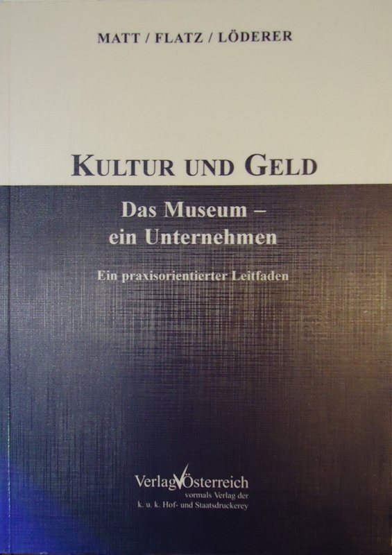 Kultur und Geld. Das Museum - ein Unternehmen. Ein praxisorientierter Leitfaden.