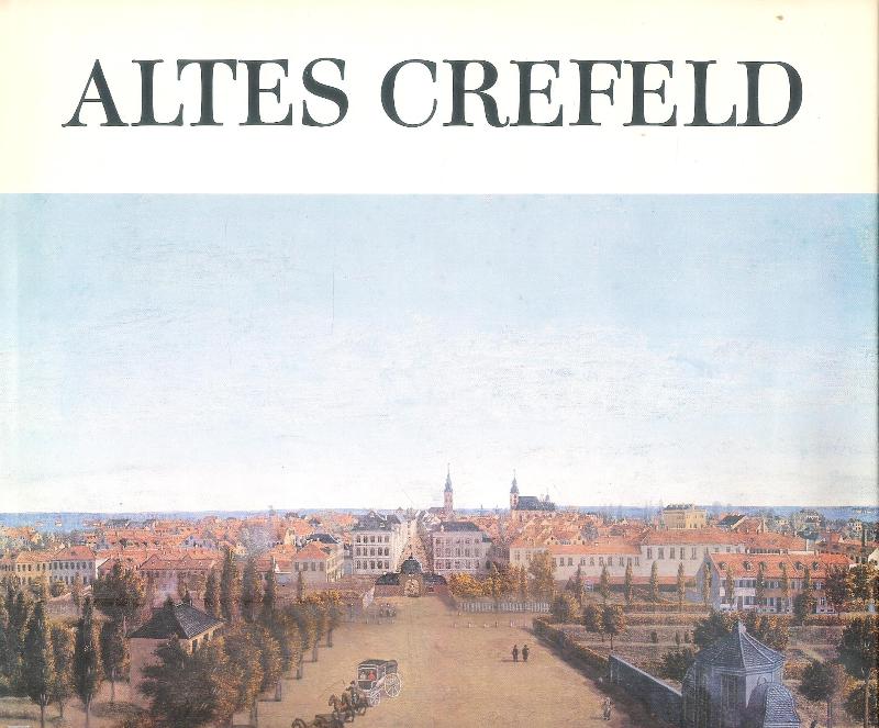 Altes Crefeld. Grafische und malerische Darstellungen aus fünf Jahrhunderten.