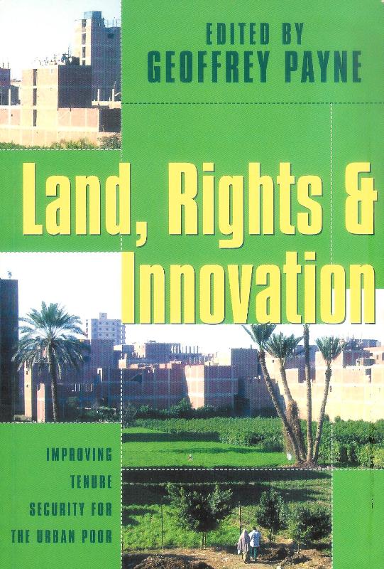 Land, Rights and Innovation. Improving Tenure Security for the Urban Poor.