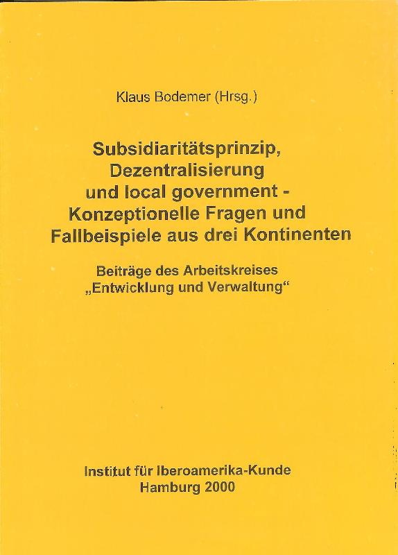 Subsidiaritätsprinzip, Dezentralisierung und local government - Konzeptionelle Fragen und Fallbeispiel aus drei Kontinenten. Beiträge des Arbeitskreises 