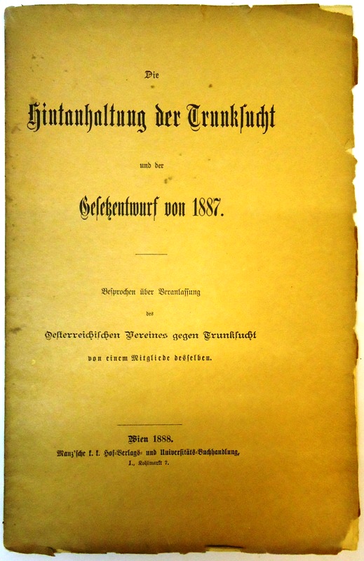 Die Hintanhaltung der Trunksucht und der Gesetzesentwurf von 1887. Besprochen über Veranlassung des Österreichischen vereines gegen Trunksucht von einem Mitgliede desselben.