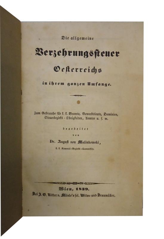 Die allgemeine Verzehrungssteuer Oesterreichs in ihrem ganzen Umfange. Zum Gebrauche für k. k. Beamte, Gewerbsleute, Dominien, Steuerbezirks-Obrigkeiten, Aemter u.s.w.