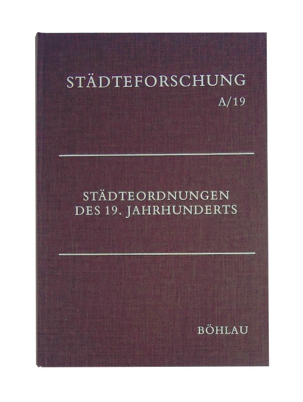 Städteordnungen des 19. Jahrhunderts. Beiträge zur Kommunalgeschichte Mittel- und Westeuropas.