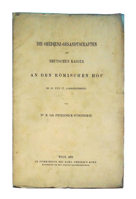Die Obedienz-Gesandschaften der Deutschen Kaiser an den Römischen Hof im 16. und 17. Jahrhunderte.