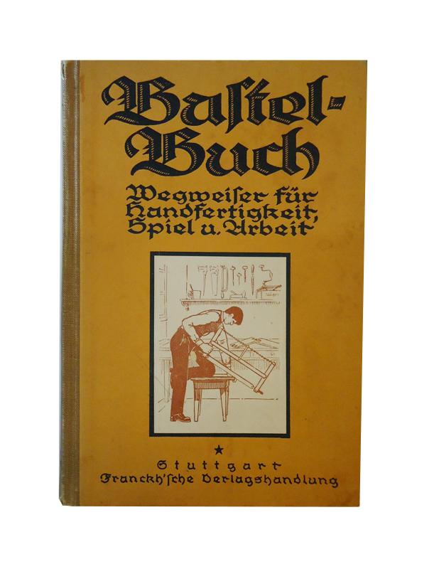 Das Bastelbuch. Ein Wegweiser für jung und alt in Handfertigkeit, Spiel und Arbeit.