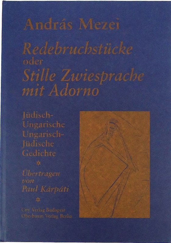 Redebruchstücke oder Stille Zwiesprache mit Adorno. Jüdisch-Ungarische, Ungarisch-Jüdische Gedichte. Übertragen von Paul Karpati.