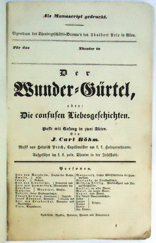 Der Wunder-Gürtel, oder: Die confusen Liebesgeschichten. Posse mit Gesang in zwei Akten. Musik von Heinrich Proch, Capellmeister am k.k. Hofoperntheater. Aufgeführt im k.k. priv. Theater in der Josefstadt. Als Manuscript gedruckt.