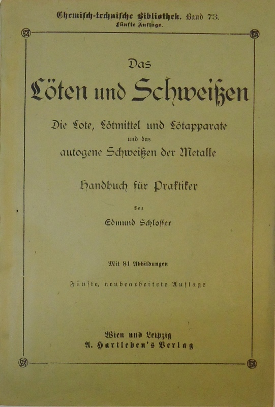Das Löten und Schweißen. Die Lote, Lötmittel und Lötapparate und das autogene Schweißen der Metalle. Handbuch für Praktiker. 5. Aufl.