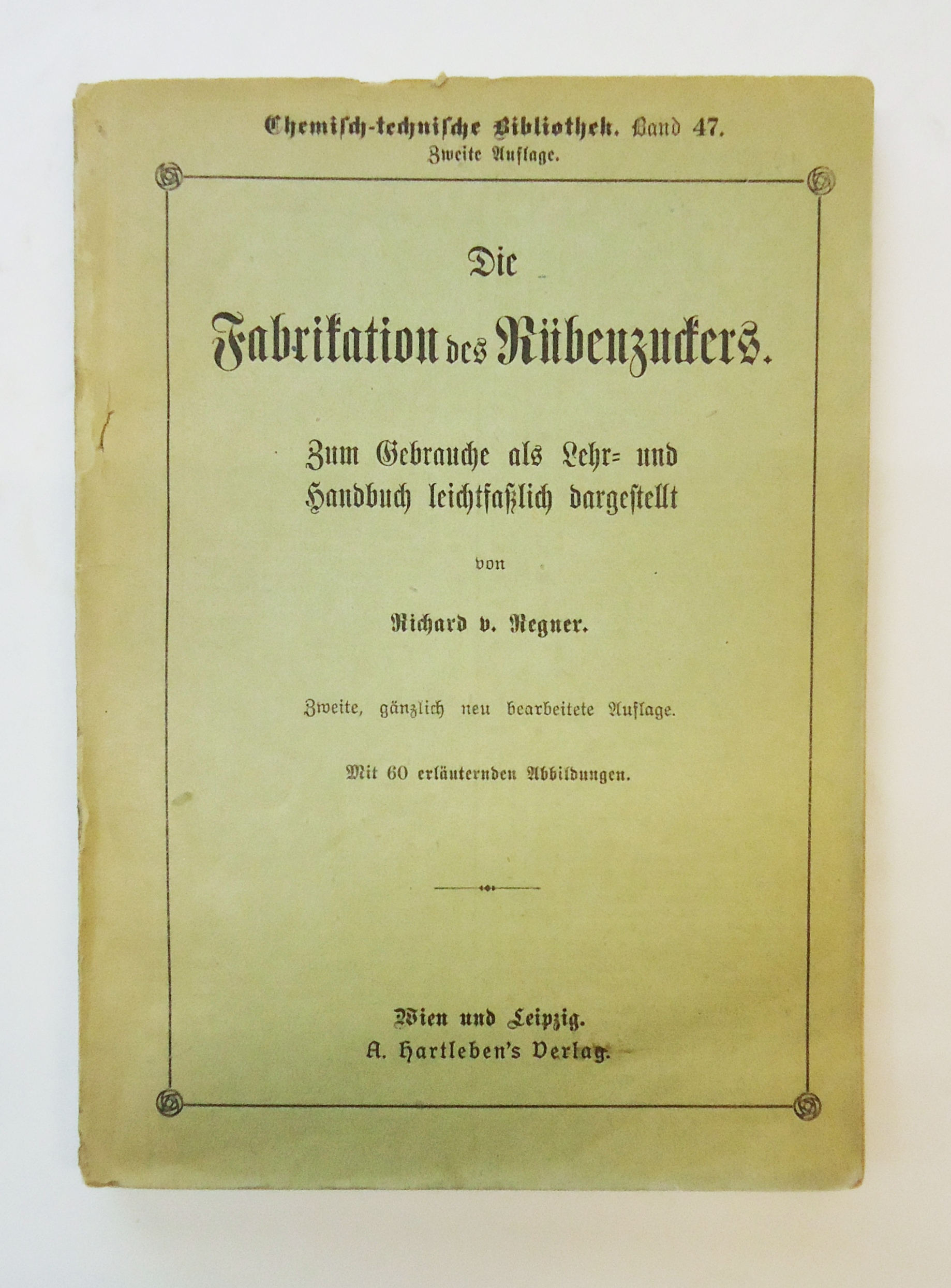 Die Fabrikation des Rübenzuckers. Zum Gebrauche als Lehr- und Handbuch leichtfaßlich dargestellt, 2., gänzlich neu bearb. Auflage.
