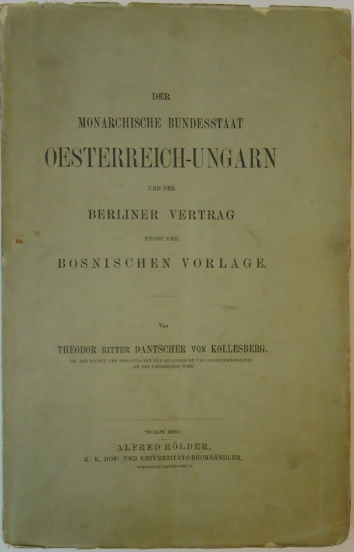 Der monarchische Bundesstaat Oesterreich-Ungarn und der Berliner Vertrag nebst der bosnischen Vorlage.